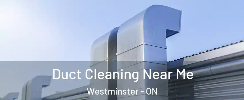  Duct Cleaning Near Me Westminster - ON