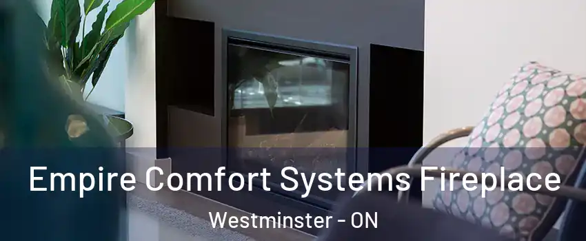  Empire Comfort Systems Fireplace Westminster - ON