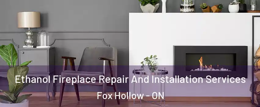  Ethanol Fireplace Repair And Installation Services Fox Hollow - ON