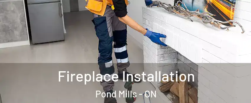  Fireplace Installation Pond Mills - ON