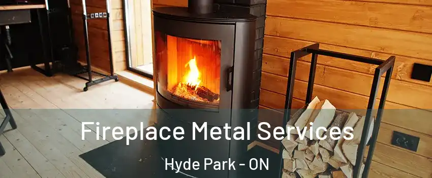 Fireplace Metal Services Hyde Park - ON