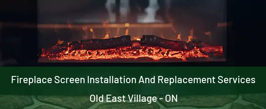  Fireplace Screen Installation And Replacement Services Old East Village - ON