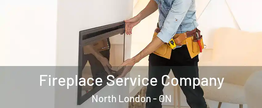  Fireplace Service Company North London - ON