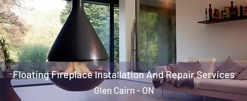 Floating Fireplace Installation And Repair Services Glen Cairn - ON