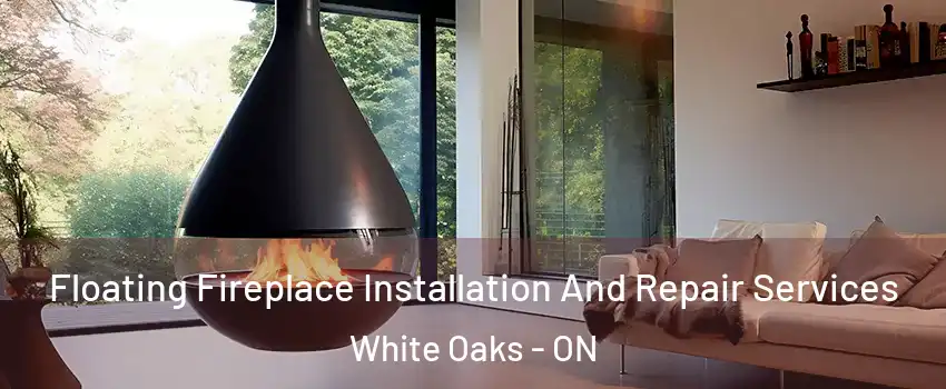 Floating Fireplace Installation And Repair Services White Oaks - ON