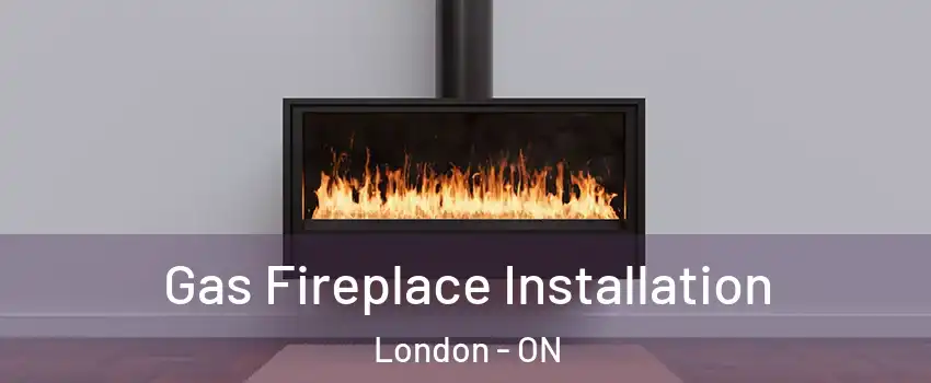  Gas Fireplace Installation London - ON