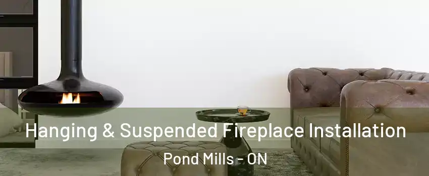 Hanging & Suspended Fireplace Installation Pond Mills - ON