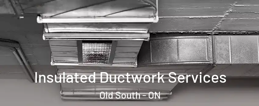  Insulated Ductwork Services Old South - ON