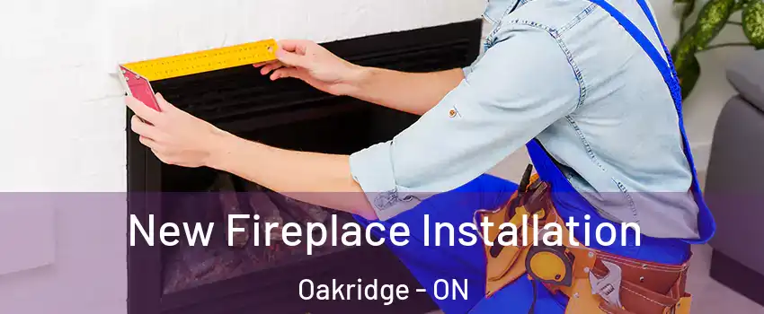  New Fireplace Installation Oakridge - ON