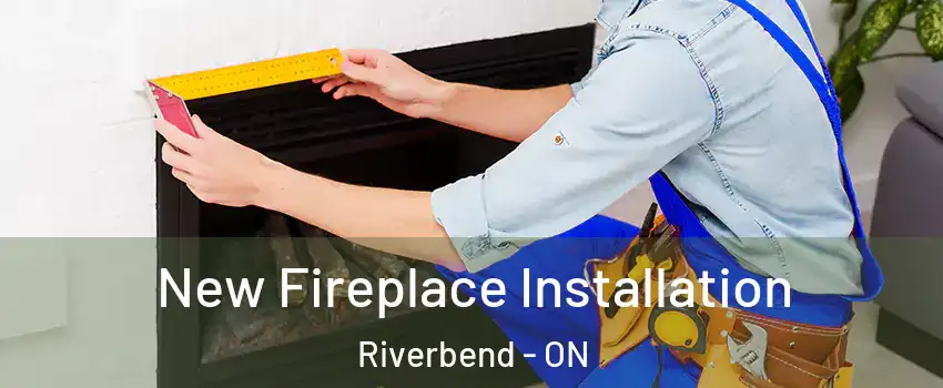  New Fireplace Installation Riverbend - ON