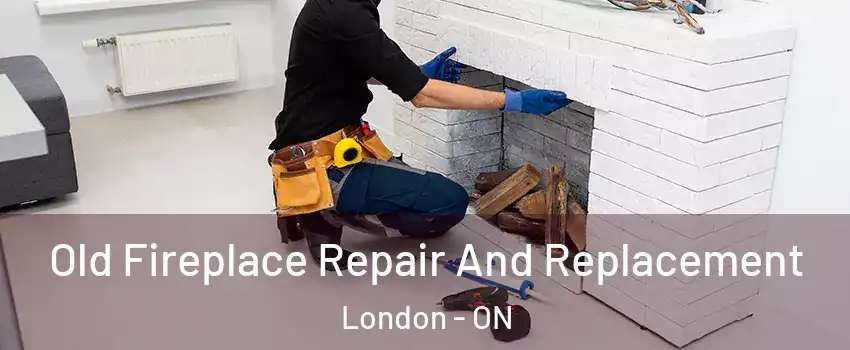  Old Fireplace Repair And Replacement London - ON