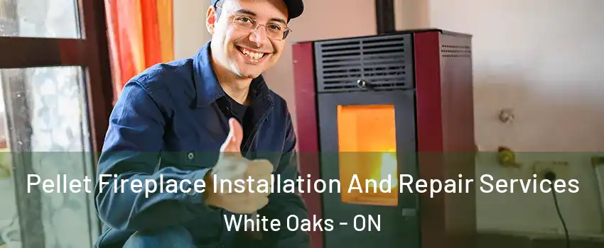  Pellet Fireplace Installation And Repair Services White Oaks - ON