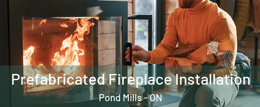  Prefabricated Fireplace Installation Pond Mills - ON