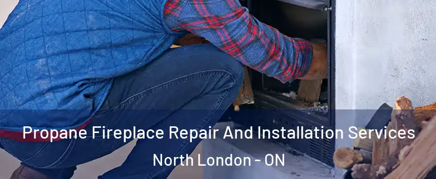  Propane Fireplace Repair And Installation Services North London - ON