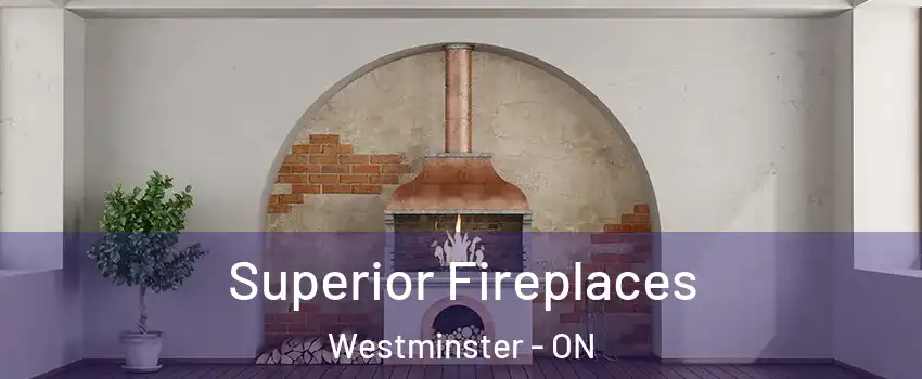  Superior Fireplaces Westminster - ON