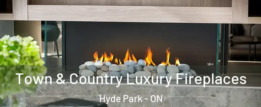  Town & Country Luxury Fireplaces Hyde Park - ON