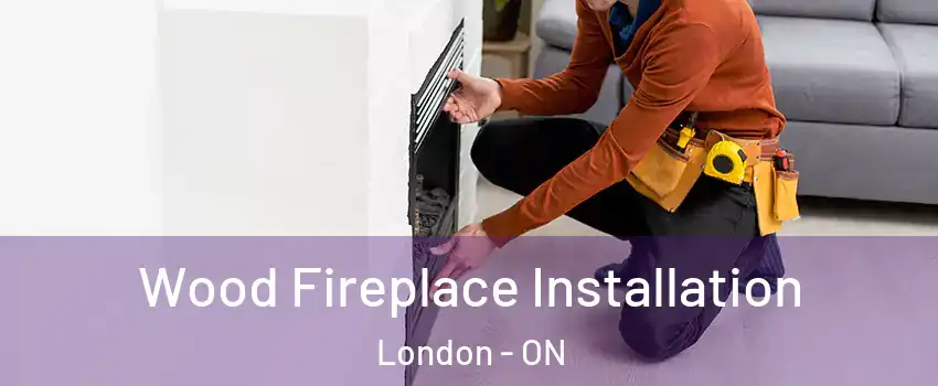  Wood Fireplace Installation London - ON