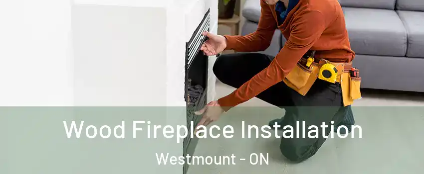  Wood Fireplace Installation Westmount - ON
