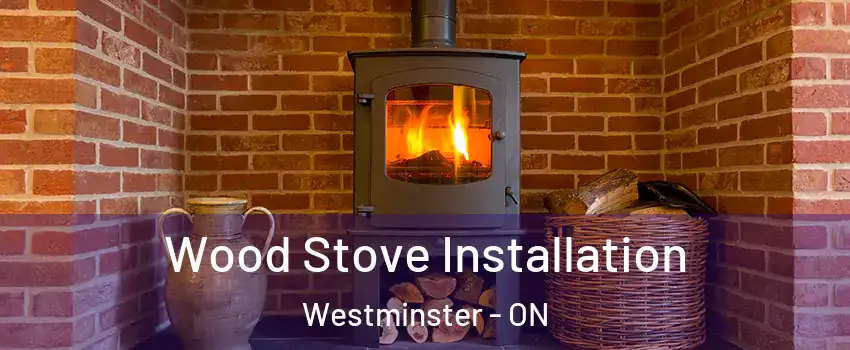  Wood Stove Installation Westminster - ON